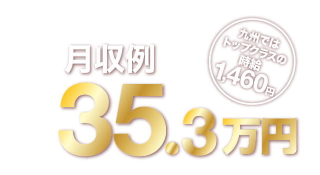月収例 35.3万円 九州ではトップクラスの時給1,460円